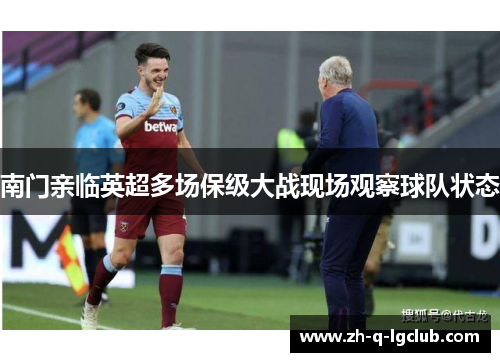 南门亲临英超多场保级大战现场观察球队状态