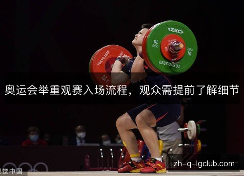 奥运会举重观赛入场流程,观众需提前了解细节 奥运会举重观赛入场流程,观众需提前了解细节